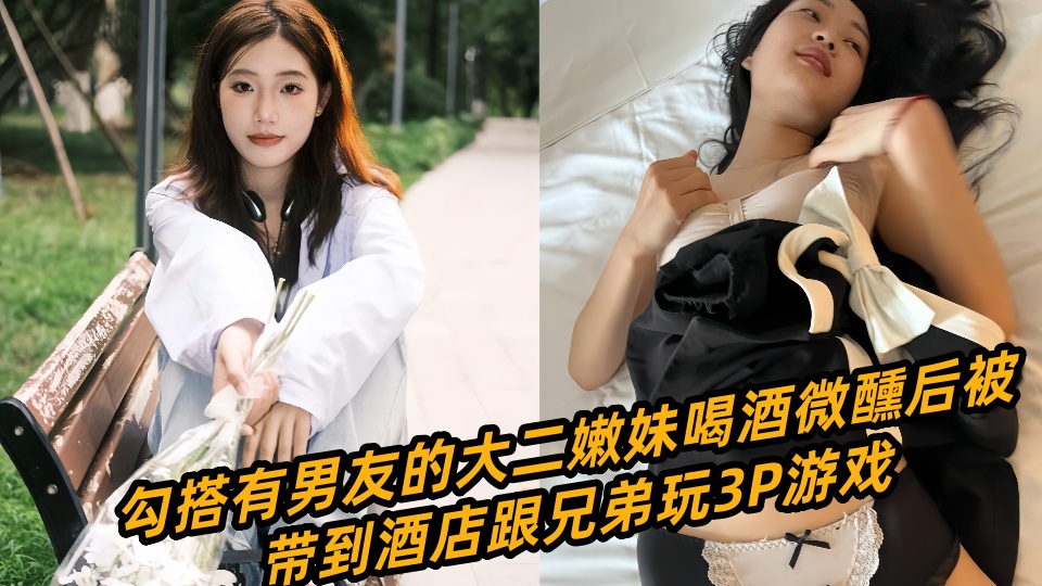 【吃瓜】勾搭有男友的大二嫩妹喝酒微醺后被带到酒店跟兄弟玩3P游戏